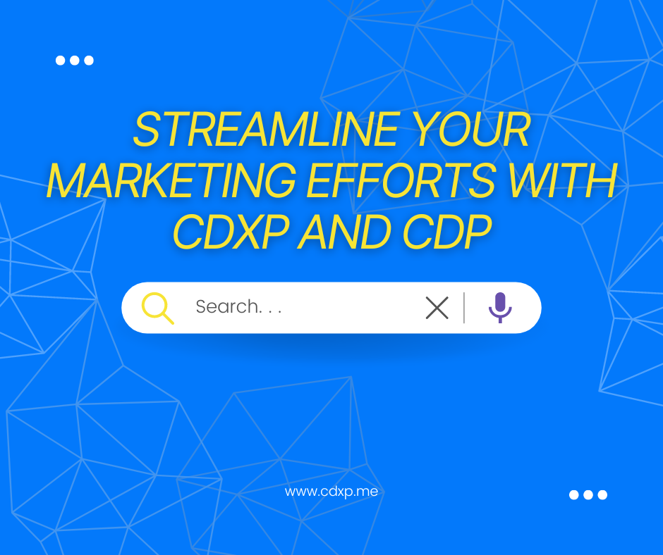 Streamline your Marketing Efforts with CDXP and CDP
